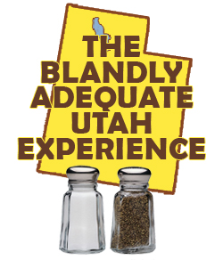 The Blandly Adequate Utah Experience